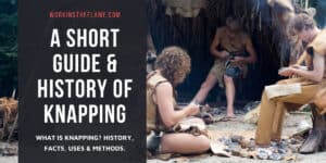 What is Knapping? Facts & History [Updated] - Working the Flame
